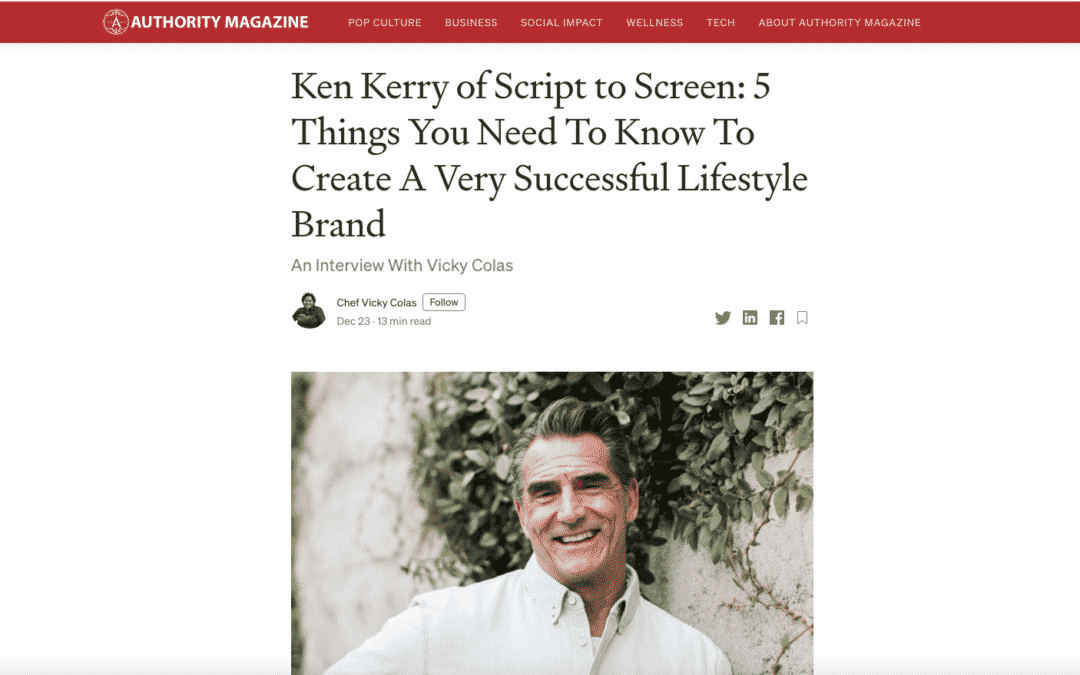 Ken Kerry of Script to Screen: 5 Things You Need To Know To Create A Very Successful Lifestyle Brand